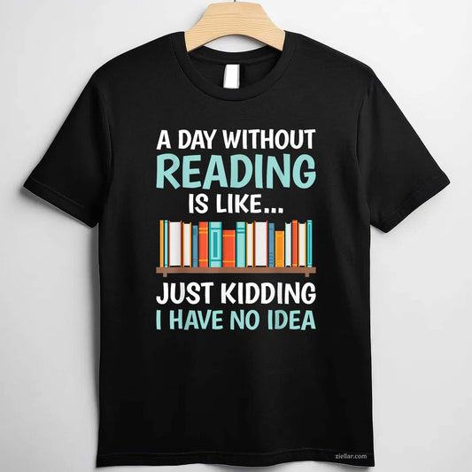 A Day Without Reading Is Like Funny Book Lover Bookworm T-Shirt