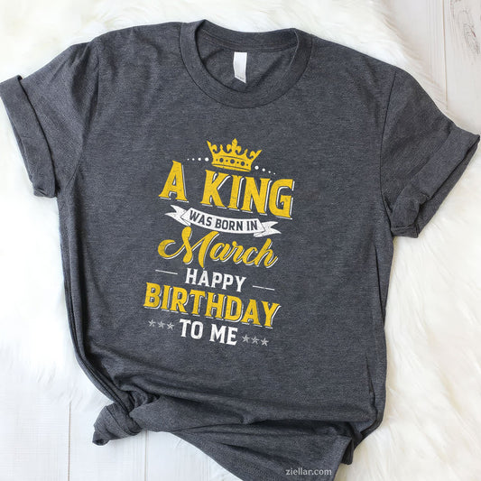 A King Was Born in March Tee and T-Shirt, Happy Birthday to Me T-Shirt for Men Adults