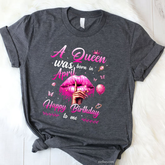 A Queen Was Born in April Tee and T-Shirt, Happy Birthday to Me T-Shirt Gift for Women Adults