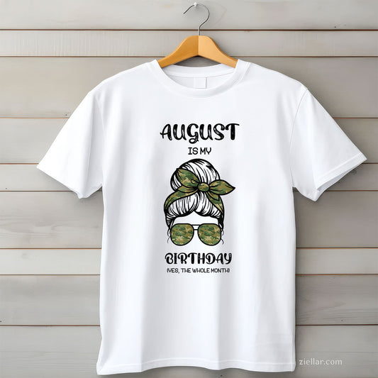 August Birthday Messy Bun Tee and T-Shirt, Whole Month Funny T-Shirt Gift for Women Adults