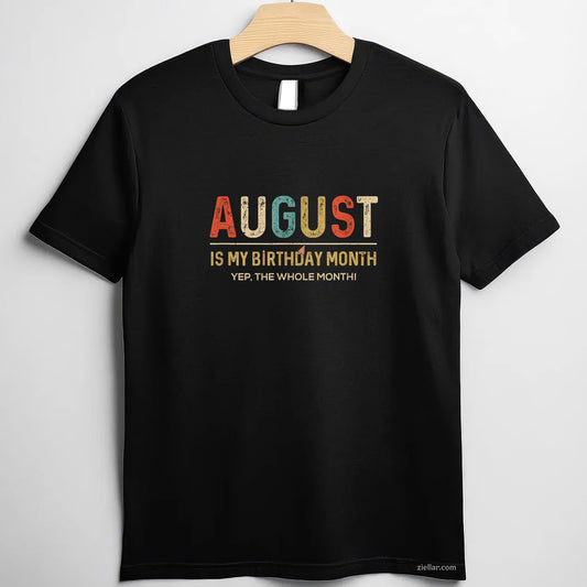 August Is My Birthday Month Tee and T-Shirt, Funny Whole Month Celebration T-Shirt for Adults