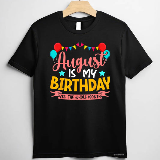 August Is My Birthday Tee and T-Shirt, Whole Month Celebration T-Shirt for Women Adults