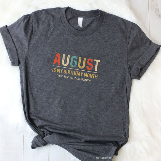 August Is My Birthday Month Tee and T-Shirt, Whole Month Funny Gift T-Shirt for Adults