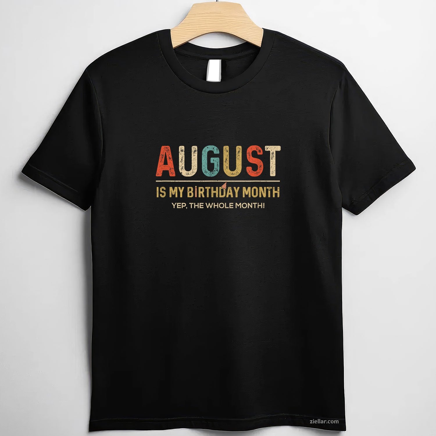 August Is My Birthday Month Tee and T-Shirt, Whole Month Funny Gift T-Shirt for Adults