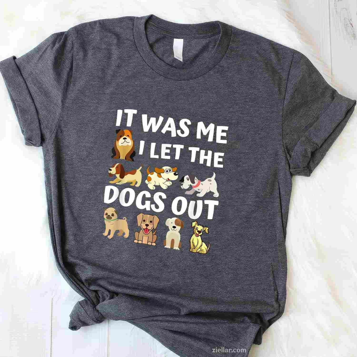 Dog Lover Present - It Was Me I Let The Dogs Out T-Shirt, Funny Graphic Tee For Adults Men Women