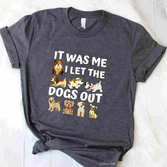 Dog Lover Present - It Was Me I Let The Dogs Out T-Shirt, Funny Graphic Tee For Adults Men Women