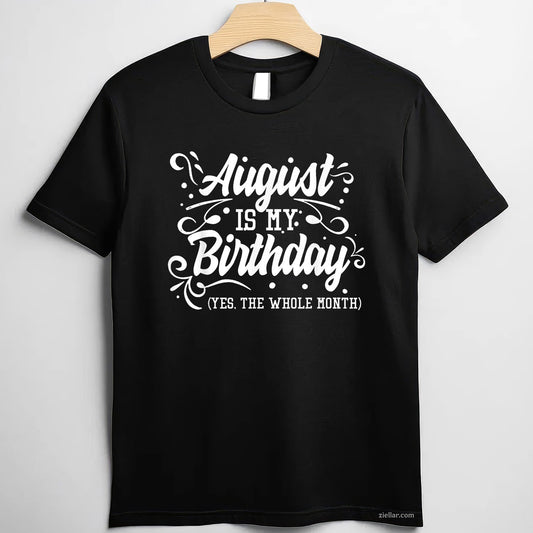 Funny August Birthday Tee and T-Shirt, Yes Whole Month T-Shirt Gift for Women Adults