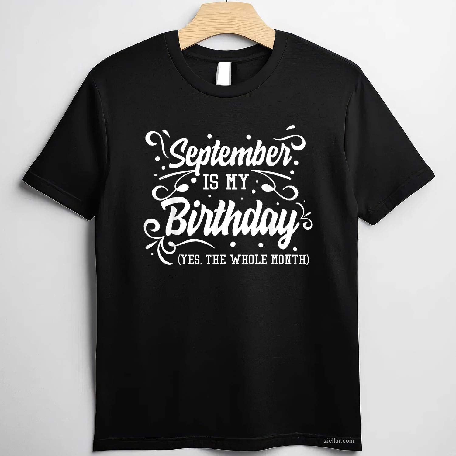 Funny September Is My Birthday Yes The Whole Month Birthday T-Shirt Tee for Men Women Adults Unisex