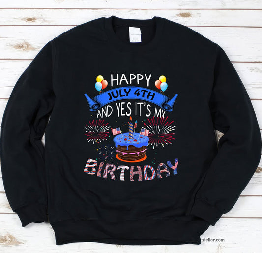 Happy July 4th And Yes It's My Birthday Independence Day Tee Sweatshirt