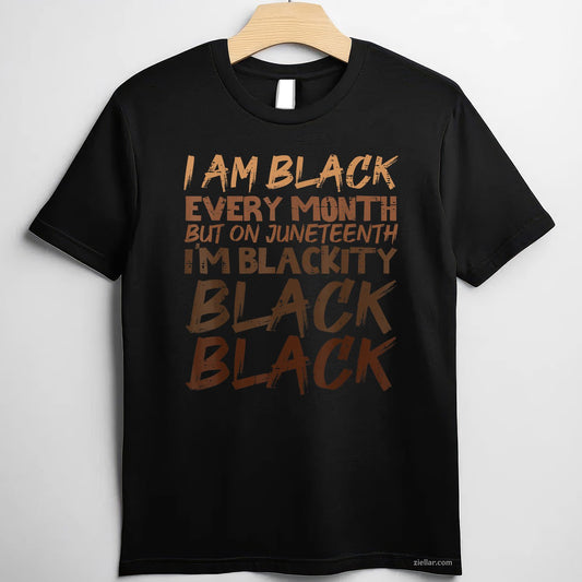 I Am Black Every Month Juneteenth Blackity Men Women