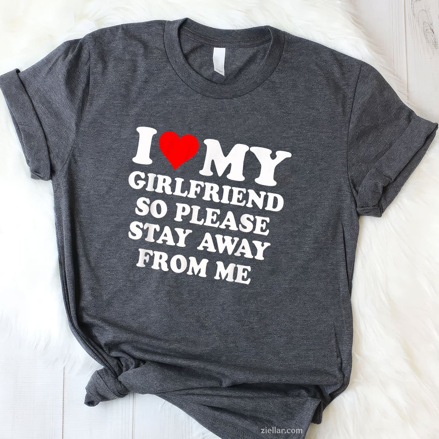 I Heart My Girlfriend So Please Stay Away From Me Funny Tee and T-Shirt, Funny Relationship Gift T-Shirt for Couples and Adults