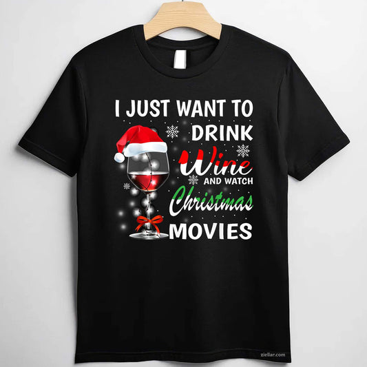 I Just Want To Drink Wine And Watch Christmas Movies T-Shirt, A Christmas Movie Watching Wine Lover Tee