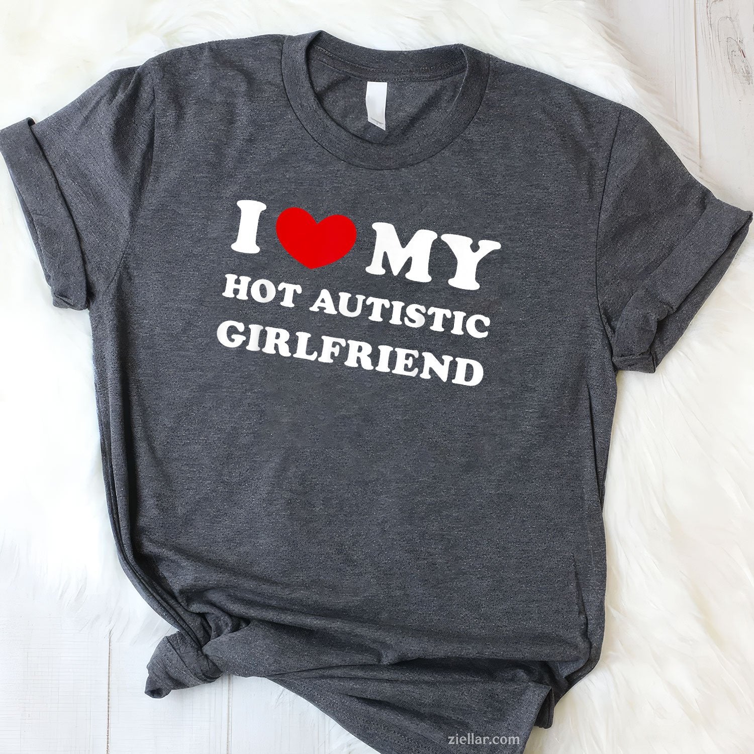 I Love My Hot Autistic Girlfriend I Heart My Autistic GF Tee and T-Shirt, Funny Relationship Gift T-Shirt for Couples and Adults