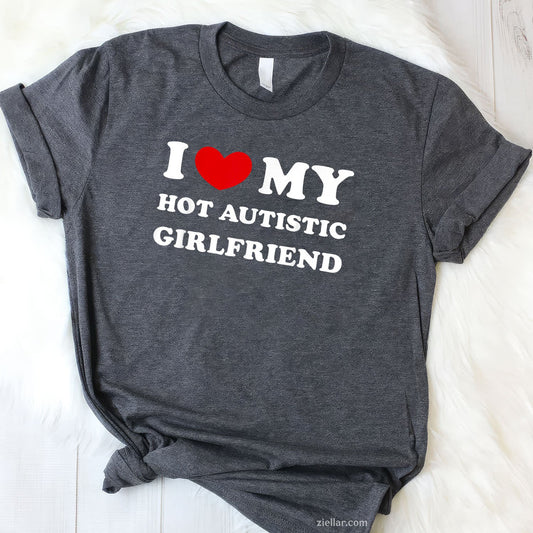 I Love My Hot Autistic Girlfriend I Heart My Autistic GF Tee and T-Shirt, Funny Relationship Gift T-Shirt for Couples and Adults