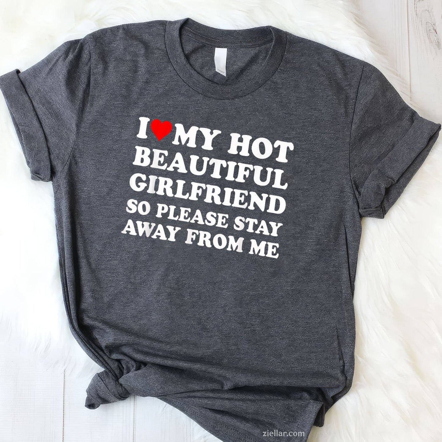 I Love My Hot Beautiful Girlfriend So Please Stay Away From Tee and T-Shirt, Funny Relationship Gift T-Shirt for Couples and Adults