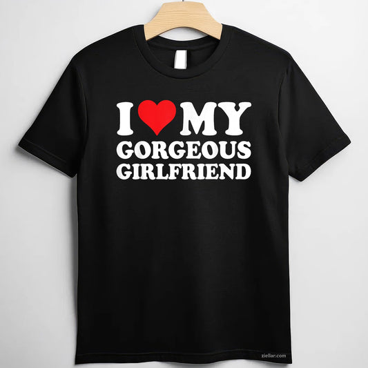 I Love My Beautiful Gorgeous Girlfriend Tee and T-Shirt, Funny Relationship Gift T-Shirt for Couples and Adults