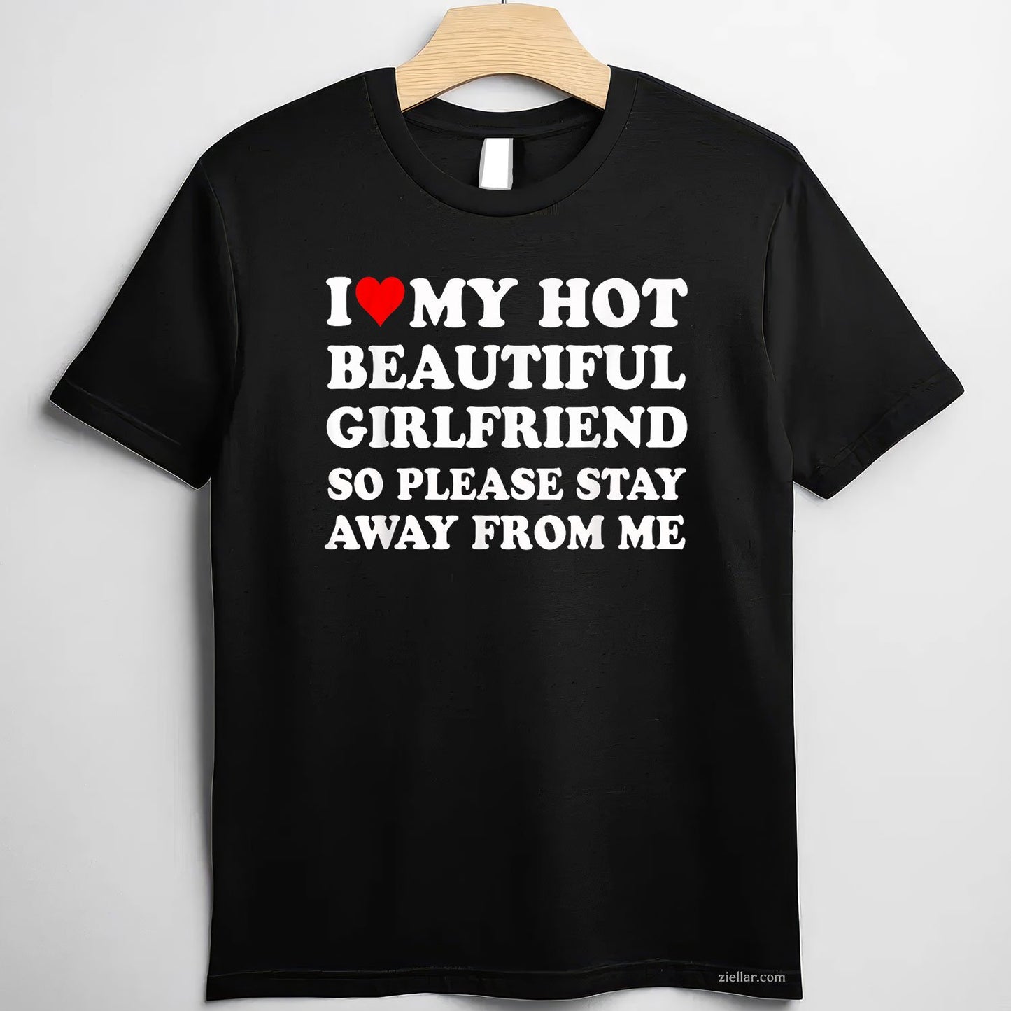I Love My Hot Beautiful Girlfriend So Please Stay Away From Tee and T-Shirt, Funny Relationship Gift T-Shirt for Couples and Adults