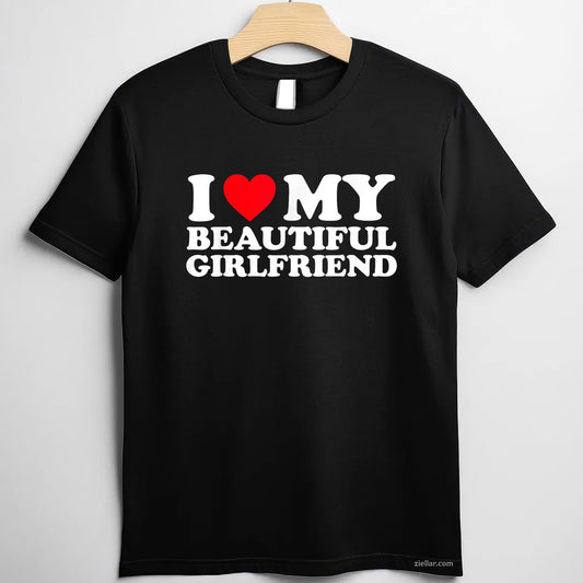 I Love My Beautiful Girlfriend Shirt I Heart My Beautiful GF Tee and T-Shirt, Funny Relationship Gift T-Shirt for Couples and Adults