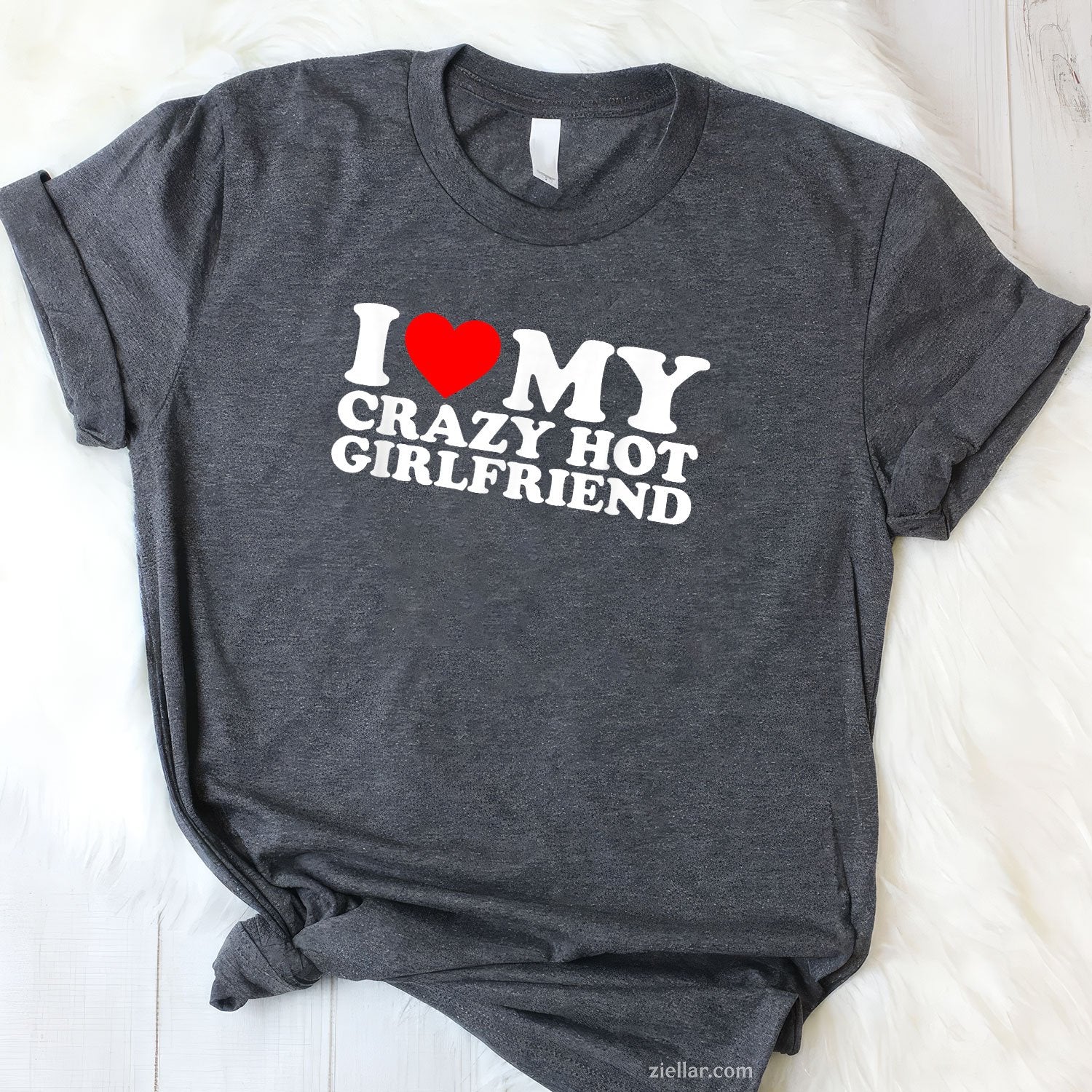 I Love My Hot Girlfriend Shirt Love My Crazy Hot Girlfriend Tee and T-Shirt, Funny Relationship Gift T-Shirt for Couples and Adults