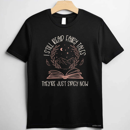 I Still Read Fairy Tales They're Just Spicy Now Book Lovers T-Shirt