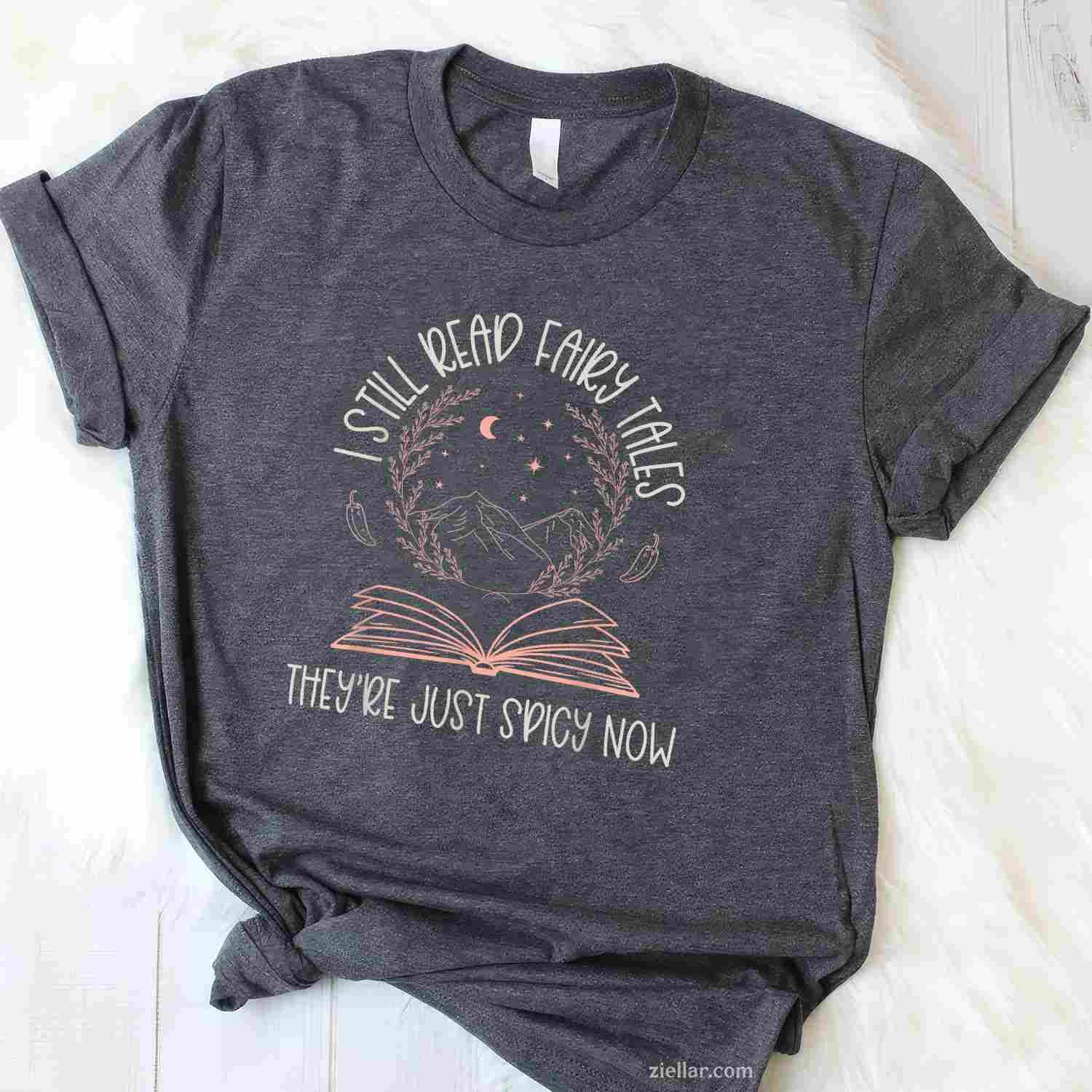 I Still Read Fairy Tales They're Just Spicy Now Book Lovers T-Shirt