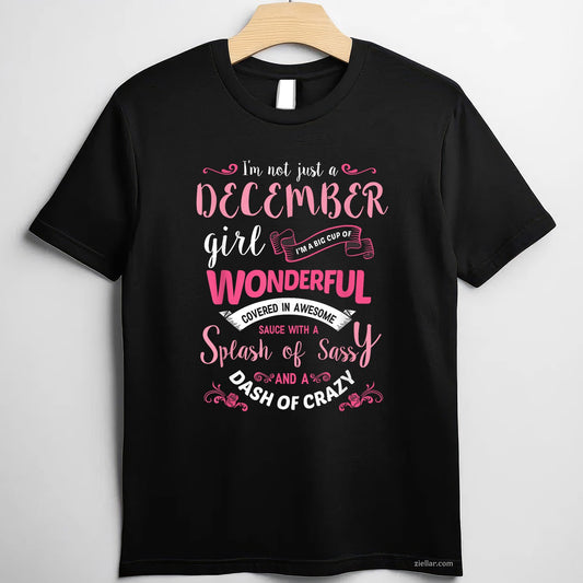 I’m Not Just a December Girl Tee and T-Shirt, Funny Birthday Gift T-Shirt for Women Adults