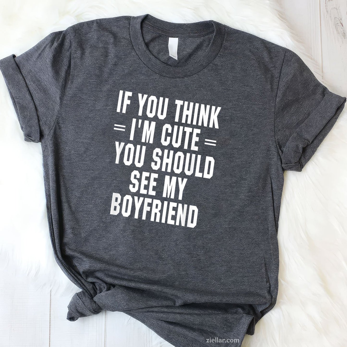 If You Think I'm Cute You Should See My Boyfriend Tee and T-Shirt, Funny Relationship Gift T-Shirt for Couples and Adults