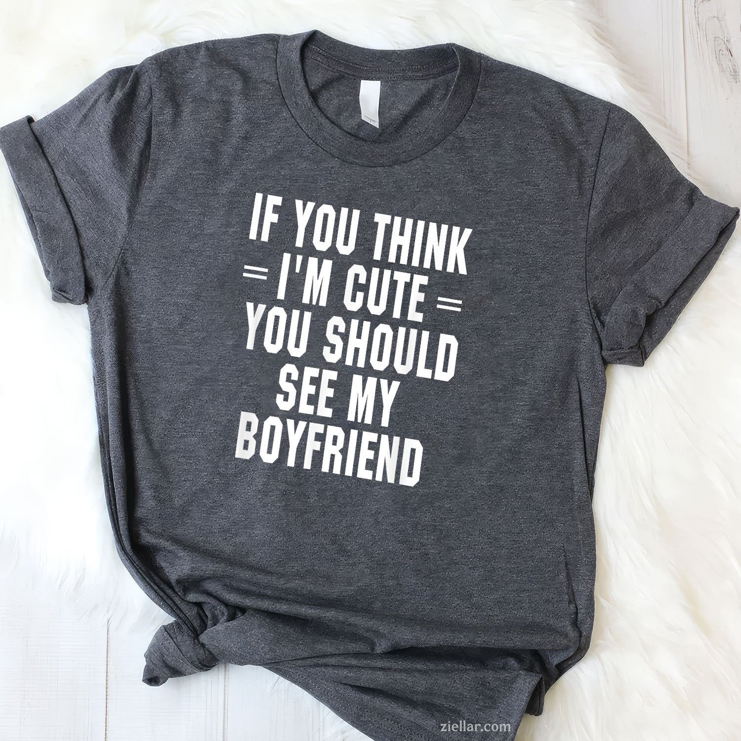If You Think I'm Cute You Should See My Boyfriend Tee and T-Shirt, Funny Relationship Gift T-Shirt for Couples and Adults