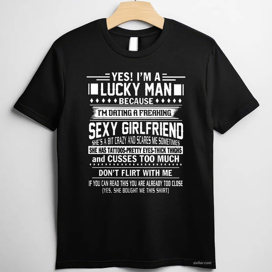 I'm a Lucky man because dating a freaking Sexy Girlfriend Tee and T-Shirt, Funny Relationship Gift T-Shirt for Couples and Adults