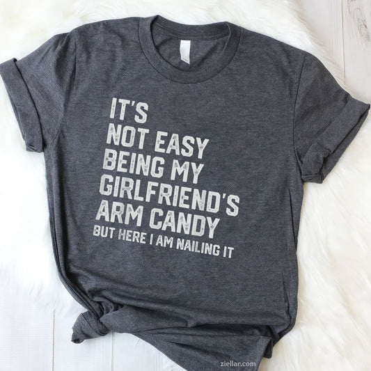 It's Not Easy Being My Girlfriend's Arm Candy Fathers Day Tee and T-Shirt, Funny Relationship Gift T-Shirt for Couples and Adults