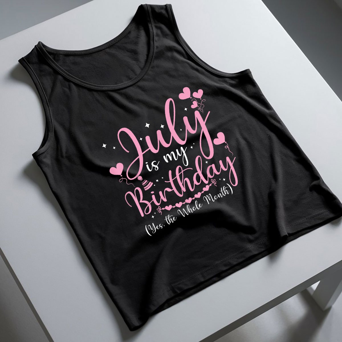 July Is My Birthday Yes The Whole Month Funny Tank Top Shirt