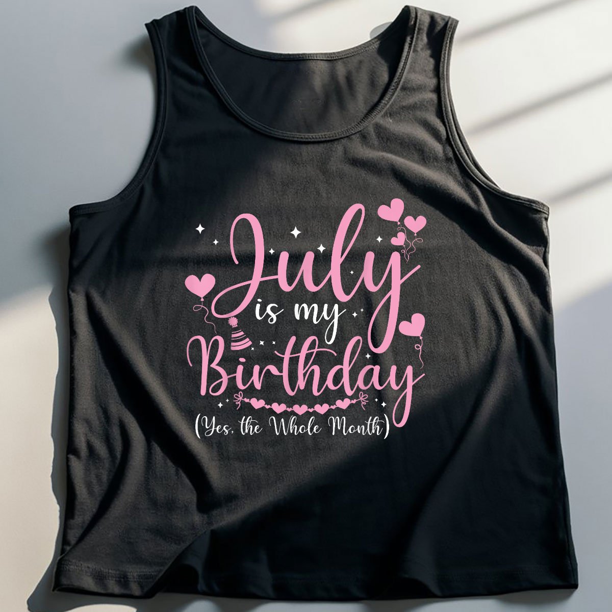 July Is My Birthday Yes The Whole Month Funny Tank Top Shirt