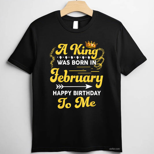 King Was Born in February Tee and T-Shirt, Funny Happy Birthday T-Shirt for Men Adults