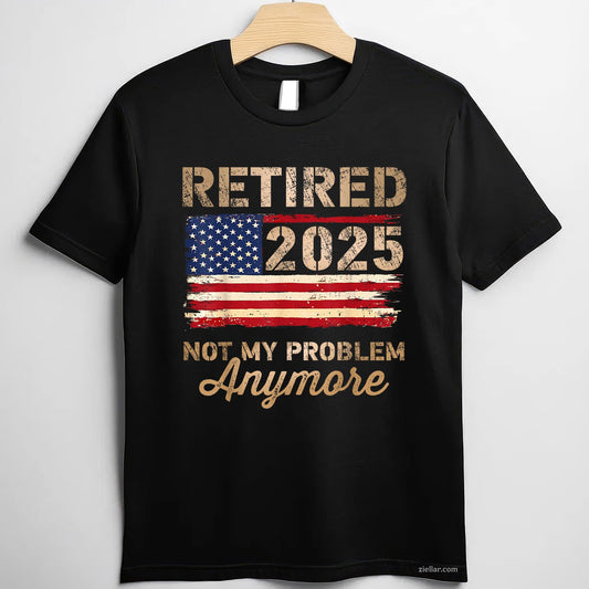 Not My Problem Anymore Tee and T-Shirt, US Flag Retired 2025 T-Shirt Gift for Adults