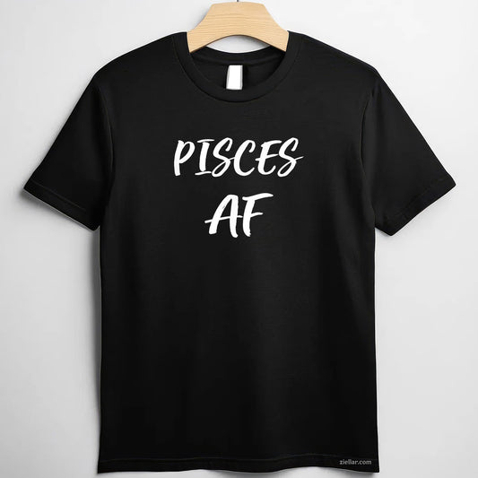 Pisces AF Birthday Tee and T-Shirt, Funny February March Zodiac Gift T-Shirt for Adults