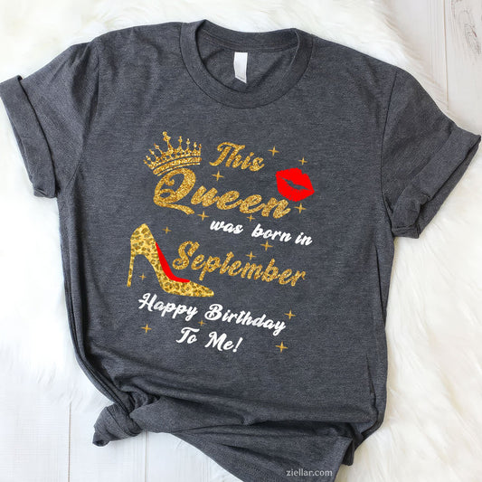 Queen Was Born in September Tee and T-Shirt, Happy Birthday Gift T-Shirt for Women Adults