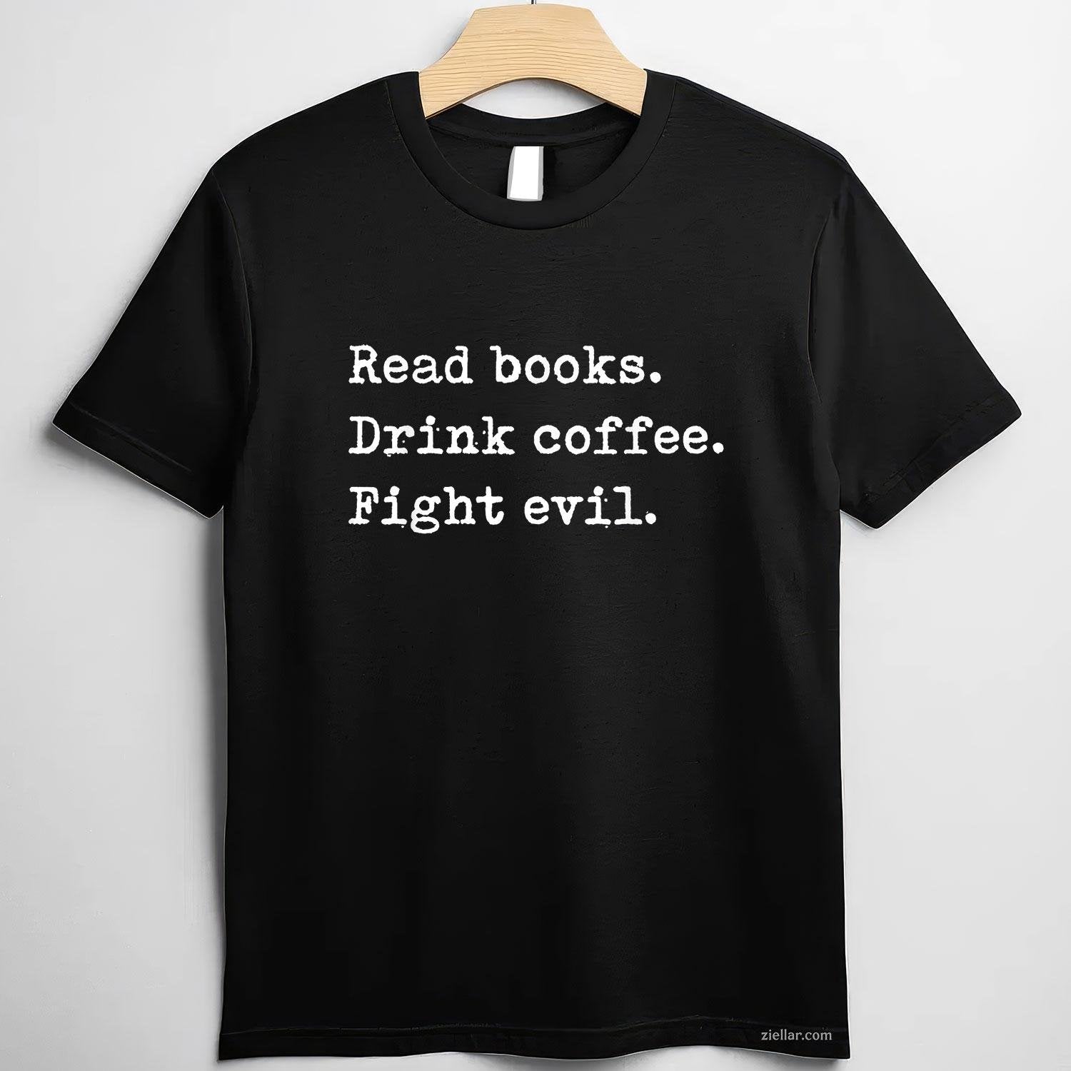 Read Books. Drink Coffee. Fight Evil. Funny Reading Shirt T-Shirt
