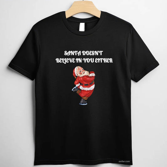 Santa Doesn'T Believe In You Either - Funny Santa Christmas T-Shirt, A Santa Xmas Humor Tee For Men And Women
