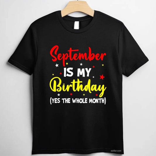 September Is My Birthday The Whole Month September Birthday T-Shirt Tee for Men Women Adults Unisex