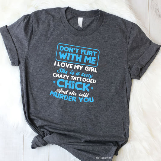 Tattooed Girlfriend Shirt _ Don't Flirt With Me Gift Tee and T-Shirt, Funny Relationship Gift T-Shirt for Couples and Adults