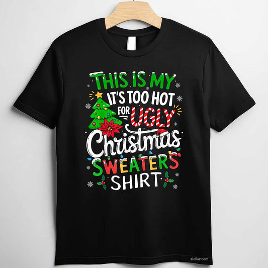 This Is My It'S Too Hot For Ugly Christmas Sweaters T-Shirt_ Humorous Holiday Party Gag Gift Tee Limited Edition