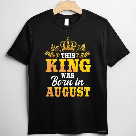 This King Was Born in August Tee and T-Shirt, Birthday Celebration T-Shirt Gift for Men Adults