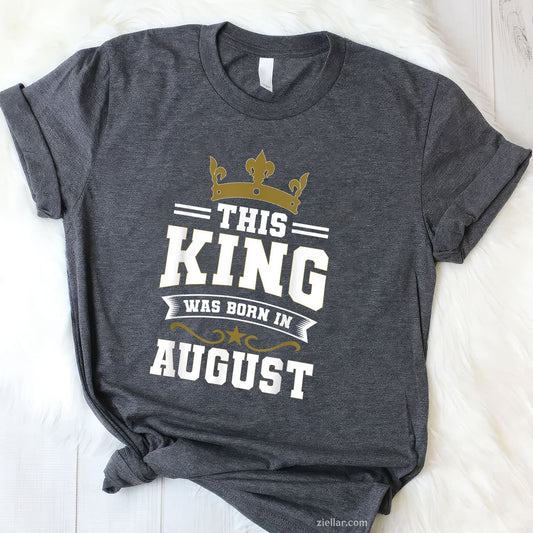 This King Was Born in August Tee and T-Shirt, Birthday Celebration T-Shirt Gift for Men Adults Tee Gift