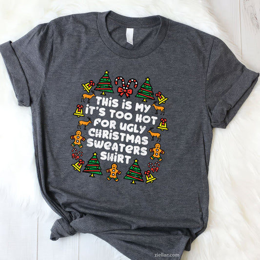 Too Hot for Sweaters Tee and T-Shirt, Funny Ugly Christmas T-Shirt for Men and Women Adults