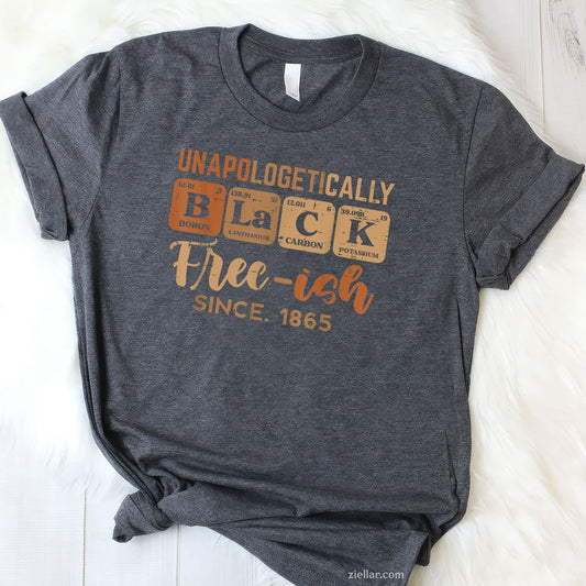 Unapologetically Black Freeish 1865 Juneteenth Men Women Kid TShirt Unisex