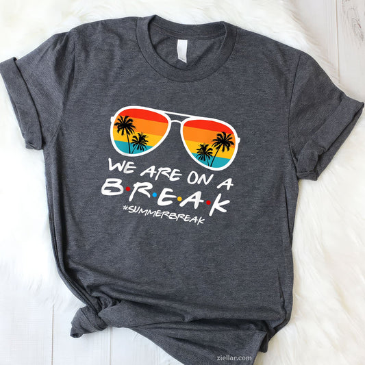 We Are On a Break Tee and T-Shirt, End of School Year Summer Vacation T-Shirt for Teachers