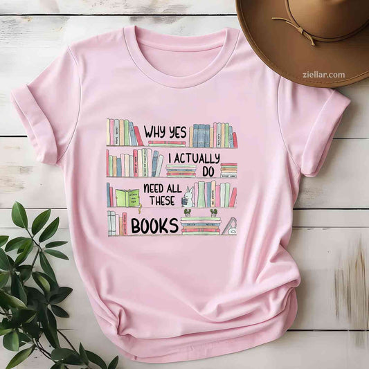 Why Yes I Actually Do Need All These Books Funny Book Lovers T-Shirt, Vintage Graphic Tee For Adults