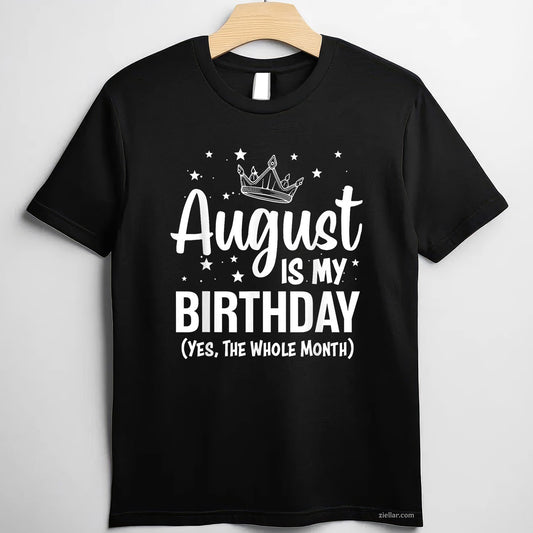 Yes August Is My Birthday Tee and T-Shirt, Full Month Celebration T-Shirt Gift for Adults