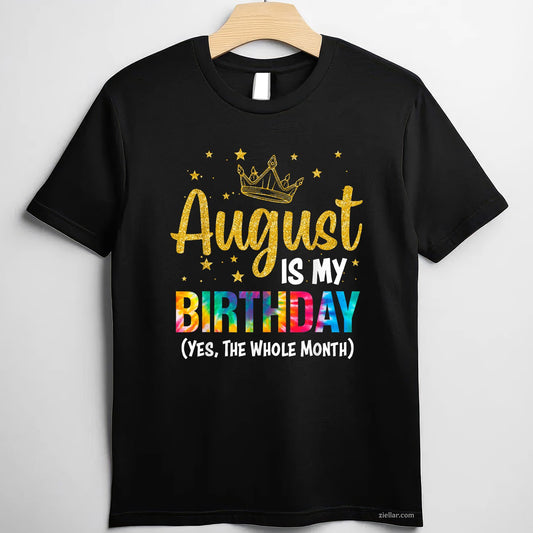 Yes August Is My Birthday Tee and T-Shirt, Funny Full Month T-Shirt for Adults