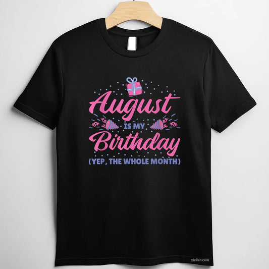 Yes August Is My Birthday Tee and T-Shirt, Whole Month Celebration Birthday T-Shirt for Adults